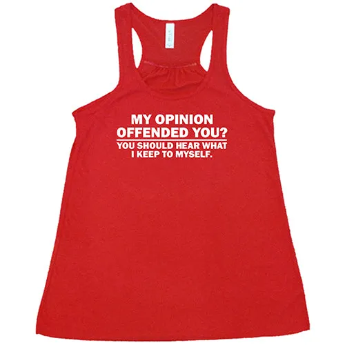 My Opinion Offended You? You Should Hear What I Keep To Myself Shirt