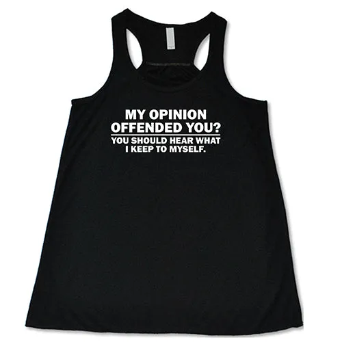 My Opinion Offended You? You Should Hear What I Keep To Myself Shirt