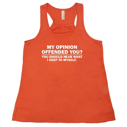 My Opinion Offended You? You Should Hear What I Keep To Myself Shirt